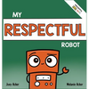 My Respectful Robot: A Children's Social Emotional Learning Book About Manners and Respect - Hardcover