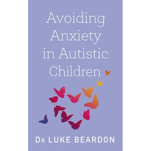 Avoiding Anxiety in Autistic Children: A Guide for Autistic Wellbeing - Paperback