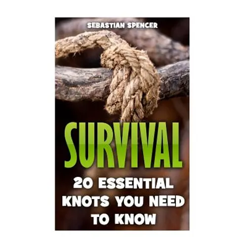 Survival: 20 Essential Knots You Need To Know - Paperback