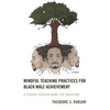 Mindful Teaching Practices for Black Male Achievement: A Student-Focused Guide for Educators - Paperback
