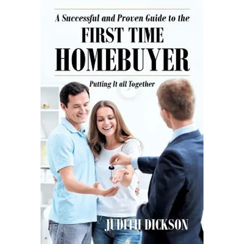 A Successful and Proven Guide to the First Time Homebuyer-Putting It All Together - Paperback