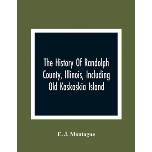 The History Of Randolph County, Illinois, Including Old Kaskaskia Island - Paperback