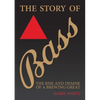 The Story of Bass: The Rise and Demise of a Brewing Great - Paperback
