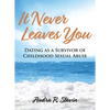 It Never Leaves You: Dating As A Survivor of Childhood Sexual Abuse - Paperback