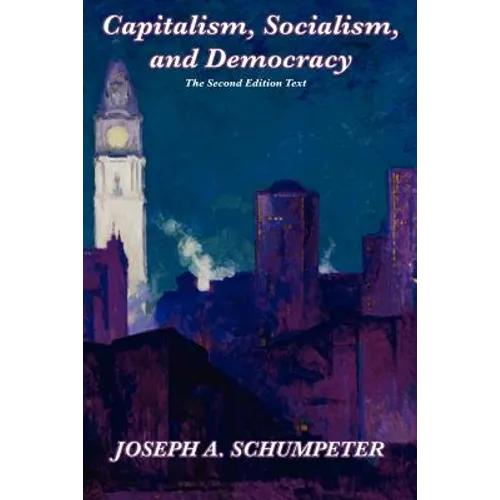 Capitalism, Socialism, and Democracy (Second Edition Text): A Classic Study of Creative Destruction, Capitalism, and Democracy - Paperback