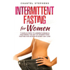 Intermittent Fasting for Women: 7 Simple Steps to Understanding & Mastering the Art of Intermittent Fasting for Women in Every Day Life! - Paperback