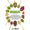 Microgreens: The Complete Guide of Growing Microgreens, with Urban Gardening Techniques and Tips for Soil Culture and Hydroponics - Paperback