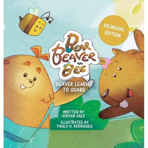 Bear, Beaver, and Bee: Beaver Learns to Share (Bilingual Edition): Beaver Learns to Share - Hardcover