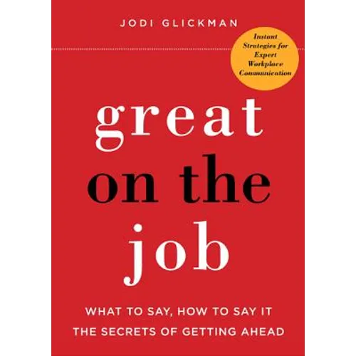 Great on the Job: What to Say, How to Say It. the Secrets of Getting Ahead. - Paperback