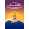 Faith-Based Reconciliation: A Religious Framework for Peacemaking and Conflict Resolution - Paperback
