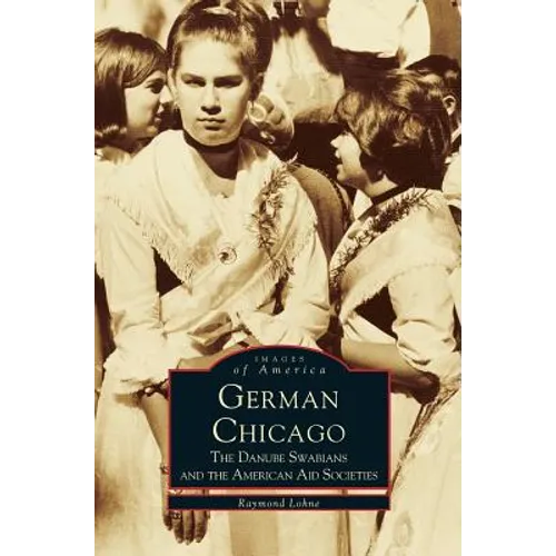 German Chicago: The Danube Swabians and the American Aid Societies - Hardcover