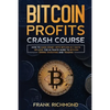Bitcoin Profits Crash Course: Learn How to Make Money With Bitcoin in 7 Days or Less! The Ultimate Guide to Bitcoin Mining, Investing and Trading - Paperback
