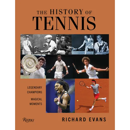 The History of Tennis: Legendary Champions. Magical Moments. - Hardcover
