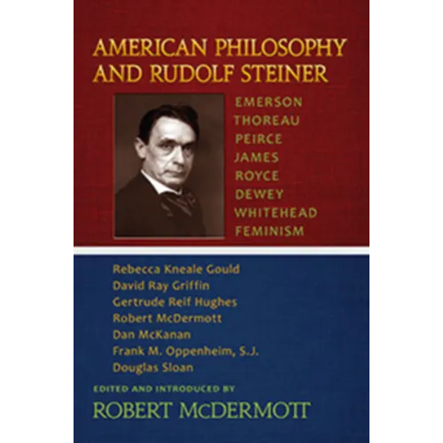 American Philosophy and Rudolf Steiner: Emerson - Thoreau - Peirce - James - Royce - Dewey - Whitehead - Feminism - Paperback