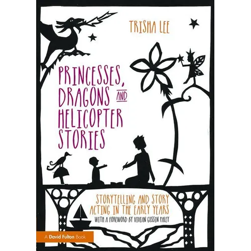 Princesses, Dragons and Helicopter Stories: Storytelling and story acting in the early years - Paperback