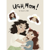 Ugh, Mom! - Hardcover