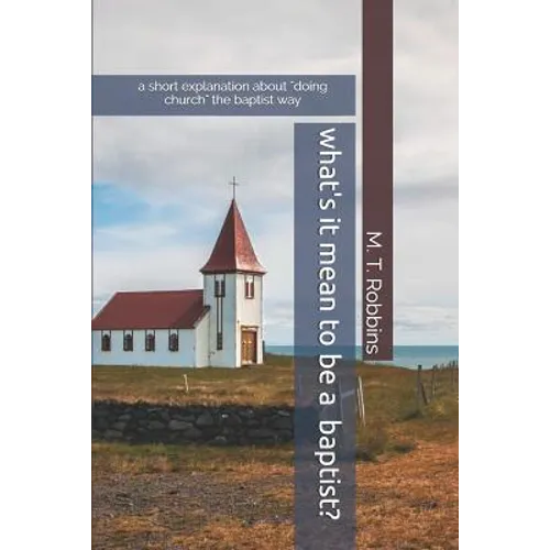 What's it Mean to be a Baptist?: A Short Explanation About "Doing Church" the Baptist Way - Paperback