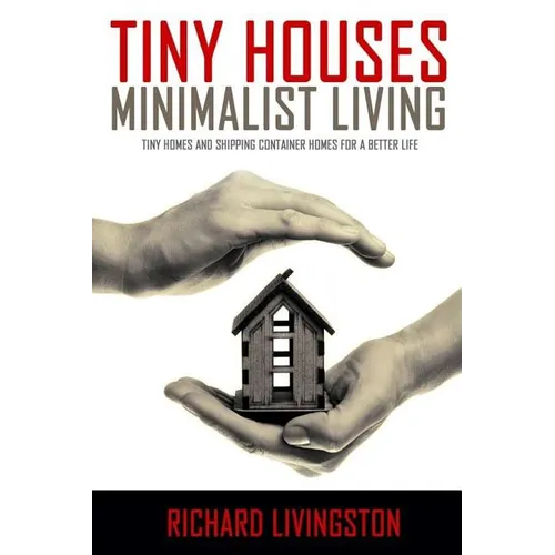 Tiny Houses: Minimalist Living, Tiny Homes and Shipping Container Homes for a Better Life - Paperback