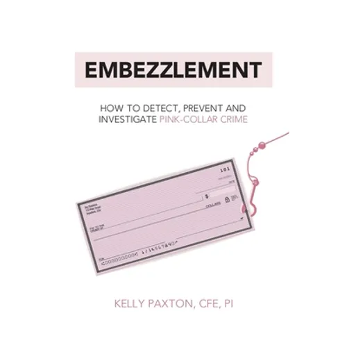 Embezzlement: How to Detect, Prevent, and Investigate Pink-Collar Crime - Paperback