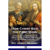 How Christ Said the First Mass: or the Rites and Ceremonies of Jesus and the Apostles, Foretold in the Hebrew Passover - Paperback