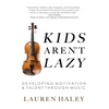 Kids Aren't Lazy: Developing Motivation and Talent Through Music - Paperback