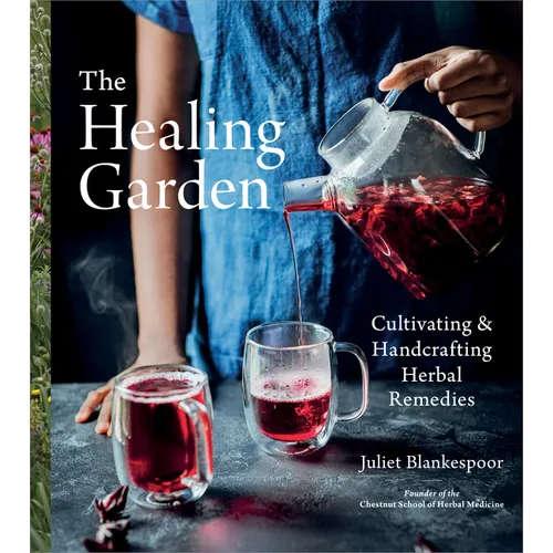 The Healing Garden: Cultivating and Handcrafting Herbal Remedies - Hardcover