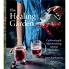The Healing Garden: Cultivating and Handcrafting Herbal Remedies - Hardcover