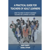 A Practical Guide for Teachers of Adult Learners: What you need to know to maximize teaching and learning outcomes - Paperback