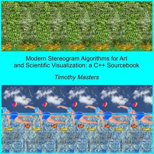 Modern Stereogram Algorithms for Art and Scientific Visualization: A C++ Sourcebook - Paperback