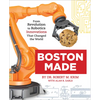 Boston Made: From Revolution to Robotics, Innovations That Changed the World - Hardcover