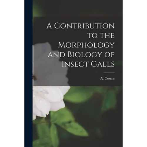 A Contribution to the Morphology and Biology of Insect Galls [microform] - Paperback