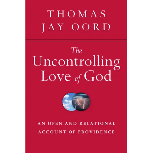 The Uncontrolling Love of God: An Open and Relational Account of Providence - Paperback