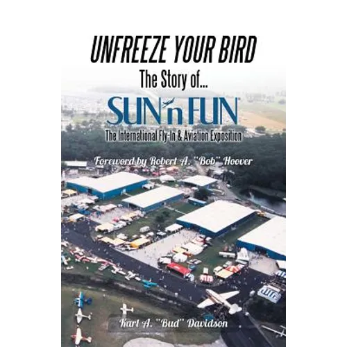 Unfreeze Your Bird: The Story of Sun'n Fun the International Fly-In and Aviation Exposition - Paperback