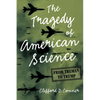 The Tragedy of American Science: From Truman to Trump - Hardcover
