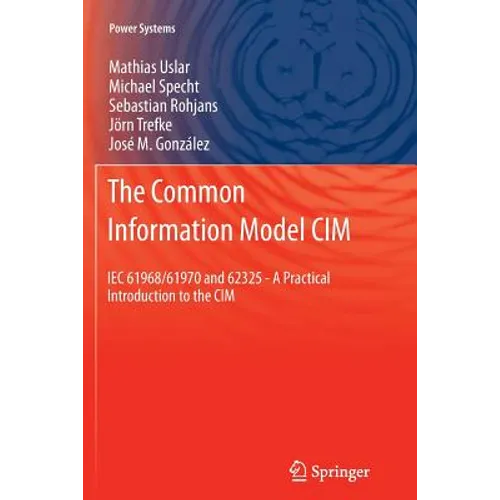 The Common Information Model CIM: Iec 61968/61970 and 62325 - A Practical Introduction to the CIM - Paperback