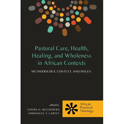 Pastoral Care, Health, Healing, and Wholeness in African Contexts: Methodology, Context, and Issues - Paperback