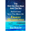 The Not-So-Old Man and the Sea: Adventures into the Mind of Ernest Hemingway - Paperback