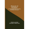 Elements of Chemistry; In a New Systematic Order, Containing all the Modern Discoveries - Paperback