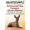 Xoloitzcuintli. Xoloitzcuintli Dog Complete Owners Manual. Xoloitzcuintli care, costs, feeding, grooming, health and training all included. - Paperback