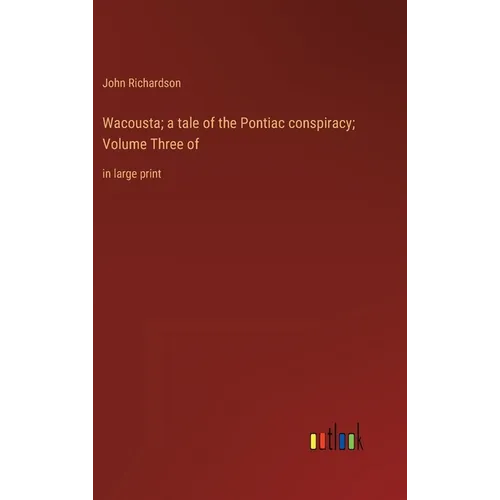 Wacousta; a tale of the Pontiac conspiracy; Volume Three of: in large print - Hardcover