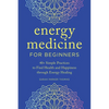 Energy Medicine for Beginners: 40+ Simple Practices to Find Health and Happiness Through Energy Healing - Paperback
