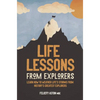 Life Lessons from Explorers: Learn How to Weather Life's Storms from History's Greatest Explorers - Hardcover