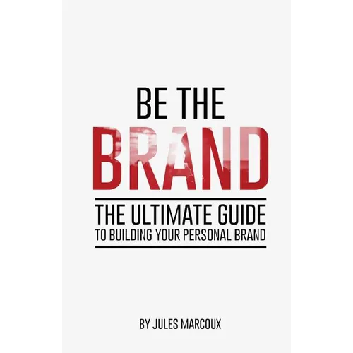Be The Brand: The Ultimate Guide to Building Your Personal Brand - Paperback
