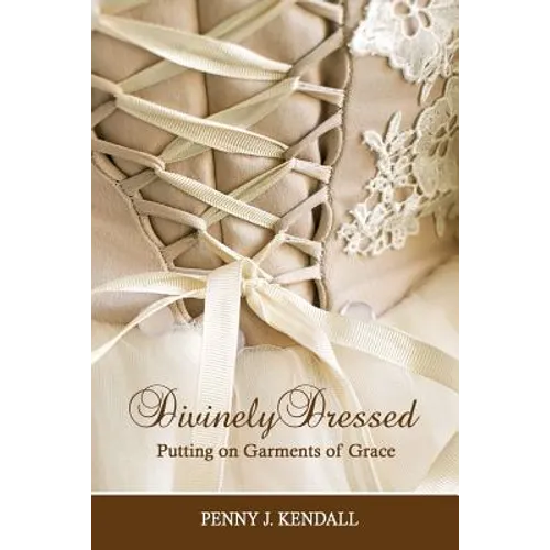 Divinely Dressed: Putting on Garments of Grace - Paperback