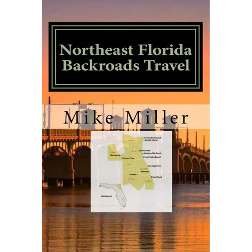 Northeast Florida Backroads Travel: Day Trips Off The Beaten Path - Paperback
