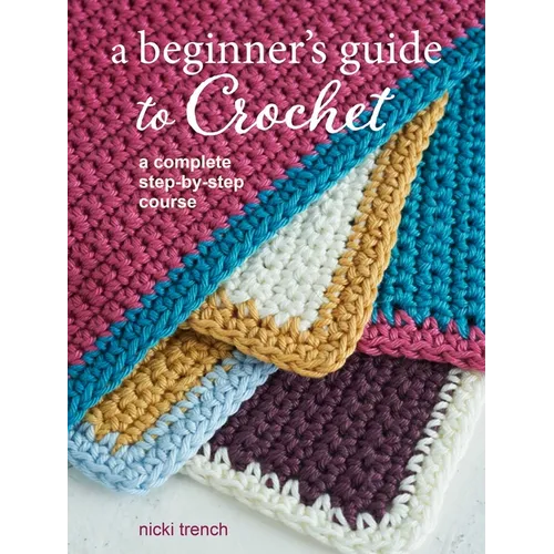 A Beginner's Guide to Crochet: A Complete Step-By-Step Course - Paperback