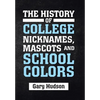 The History of College Nicknames, Mascots and School Colors - Hardcover