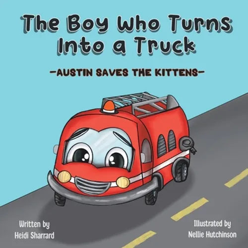 The Boy Who Turns Into a Truck: Austin Saves the Kittens - Paperback