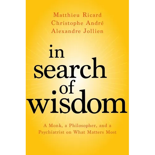 In Search of Wisdom: A Monk, a Philosopher, and a Psychiatrist on What Matters Most - Paperback