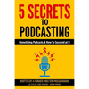 5 Secrets To Podcasting: Monetizing Podcasts & How To Succeed At It - Paperback